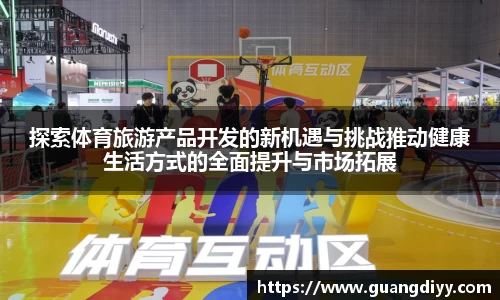 探索体育旅游产品开发的新机遇与挑战推动健康生活方式的全面提升与市场拓展